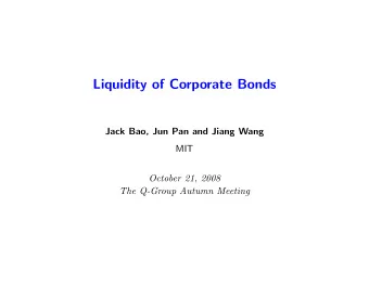 Liquidity of Corporate Bonds  Jack Bao, Jun Pan and Jiang Wang  MIT  October 21, 2008  The Q-Group