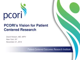 PCORIs Vision for Patient  Centered Research  David Hickam, MD, MPH  New York, NY  November 21,