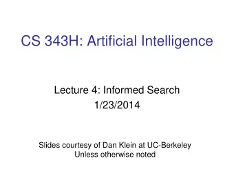 CS 343H: Artificial Intelligence  Lecture 4: Informed Search  1/23/2014  Slides courtesy of Dan