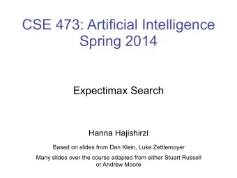CSE 473: Artificial Intelligence Spring 2014   Expectimax Search      Hanna Hajishirzi