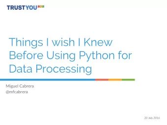 Things I wish I Knew  Before Using Python for  Data Processing    Miguel Cabrera   @mfcabrera