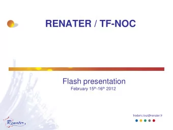 RENATER / TF-NOC  Flash presentation February 15 th -16 th 2012  frederic.loui@renater.fr  Agenda