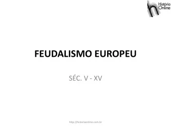 FEUDALISMO EUROPEU  SC. V - XV  http://historiaonline.com.br 1. CONTEXTO:  Queda do Imprio