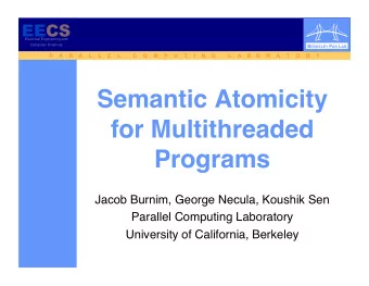Semantic Atomicity  for Multithreaded Programs  Jacob Burnim, George Necula, Koushik Sen