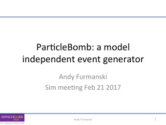 Par$cleBomb:  a  model    independent  event  generator    Andy  Furmanski