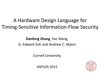 Timing-Sensitive Information-Flow Security Danfeng Zhang , Yao Wang,  G. Edward Suh and Andrew C.