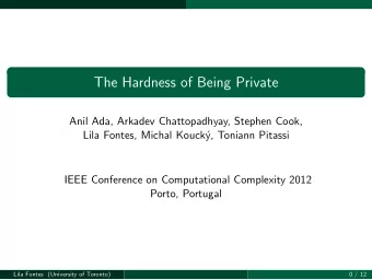 The Hardness of Being Private  Anil Ada, Arkadev Chattopadhyay, Stephen Cook,  Lila Fontes, Michal