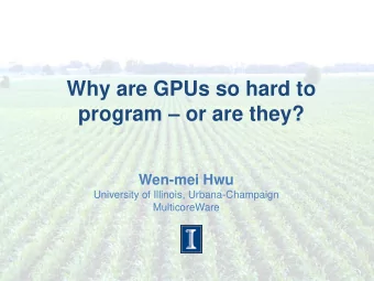 Why are GPUs so hard to program  or are they?  Wen-mei Hwu  University of Illinois,