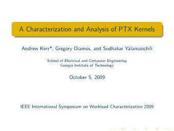 A Characterization and Analysis of PTX Kernels  Andrew Kerr*, Gregory Diamos, and Sudhakar