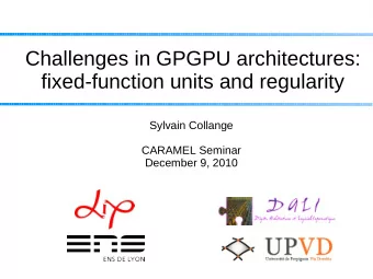 Challenges in GPGPU architectures:  fixed-function units and regularity  Sylvain Collange  CARAMEL