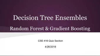 Decision Tree Ensembles  Random Forest &amp; Gradient Boosting  CSE 416 Quiz Section  4/26/2018