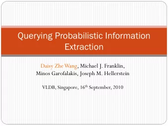 Querying Probabilistic Information  Extraction  Daisy Zhe Wang, Michael J. Franklin,  Minos