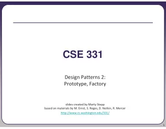 CSE 331  Design Patterns 2:  Prototype, Factory  slides created by Marty Stepp  based on materials