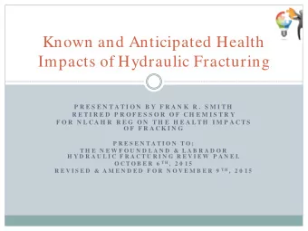 Known and Anticipated Health  Impacts of Hydraulic Fracturing  P R E S E N T A T I O N  B Y  F R A