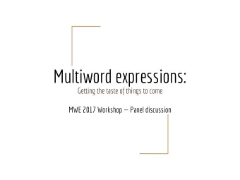 Multiword expressions:  Getting the taste of things to come  MWE 2017 Workshop  Panel discussion