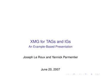 XMG for TAGs and IGs  An Example-Based Presentation  Joseph Le Roux and Yannick Parmentier  June