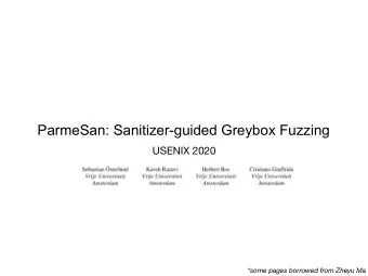 ParmeSan: Sanitizer-guided Greybox Fuzzing  USENIX 2020  *some pages borrowed from Zheyu Ma