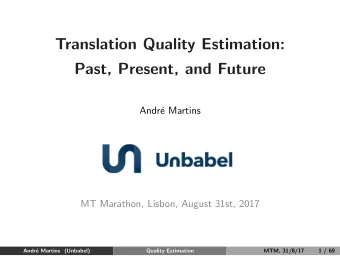 Translation Quality Estimation:  Past, Present, and Future  Andr  e Martins  MT Marathon, Lisbon,
