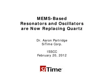 MEMS-Based  Resonators and Oscillators  are Now  Replacing Quartz  Dr. Aaron Partridge  SiTime
