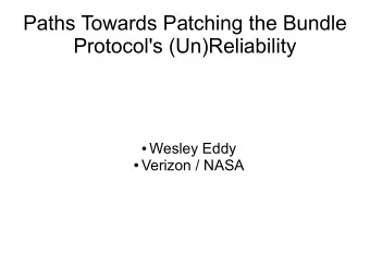 Paths Towards Patching the Bundle  Protocol's (Un)Reliability  Wesley Eddy  Verizon / NASA