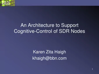An Architecture to Support  Cognitive-Control of SDR Nodes  Karen Zita Haigh  khaigh@bbn.com  1
