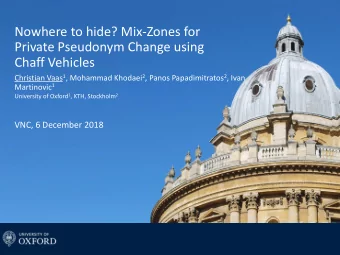 Nowhere to hide? Mix-Zones for  Private Pseudonym Change using  Chaff Vehicles Christian Vaas 1 ,