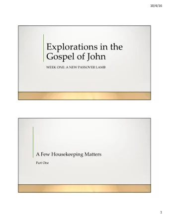 Explorations in the  Gospel of John  WEEK ONE: A NEW PASSOVER LAMB  A Few Housekeeping Matters