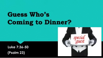 Guess Whos  Coming to Dinner?  Luke 7:36-50  (Psalm 23)  Guess Whos Coming to Dinner?