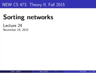 Sorting networks  Lecture 24  November 19, 2015  Sariel (UIUC)  New CS473  1  Fall 2015  1 / 35