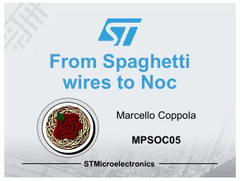 From Spaghetti  wires to Noc  Marcello Coppola  MPSOC05  STMicroelectronics  On-chip communication
