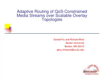 Adaptive Routing of QoS-Constrained  Media Streams over Scalable Overlay  Topologies  Gerald Fry