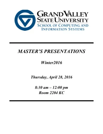 MASTERS PRESENTATIONS  Winter2016  Thursday, April 28, 2016  8:30 am  12:00 pm  Room 2204 KC