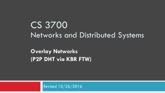 CS 3700   Networks and Distributed Systems Overlay Networks  (P2P DHT via KBR FTW)  Revised
