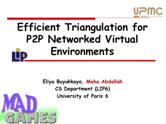 Efficient Triangulation for  P2P Networked Virtual  Environments  Eliya  Buyukkaya, Maha  Abdallah