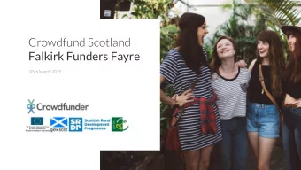 Crowdfund Scotland  Falkirk Funders Fayre  05th March 2019  |   1  Our purpose  Crowdfunder exists