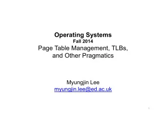 Operating Systems Fall 2014  Page Table Management, TLBs,  and Other Pragmatics  Myungjin Lee
