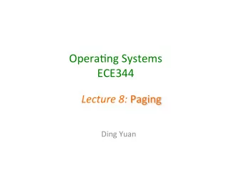 Opera&amp;ng  Systems    ECE344     Lecture  8:   Paging    Ding  Yuan