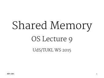Shared Memory  OS Lecture 9  UdS/TUKL WS 2015  MPI-SWS  1  Review: Virtual Memory How is virtual