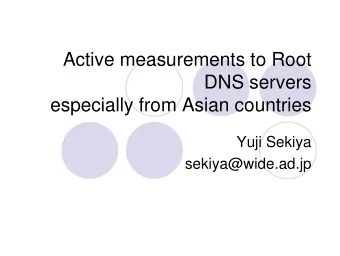 Active measurements to Root  DNS servers  especially from Asian countries  Yuji Sekiya