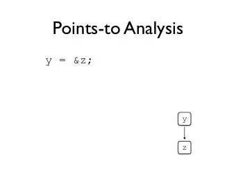 Points-to Analysis  y = &amp;z;  y  z  Points-to Analysis  y = &amp;z;  x = &amp;y;  x  y  z