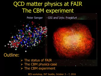 The CBM experiment  Peter Senger      GSI and Univ. Frankfurt  Outline:  The status of FAIR