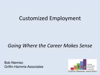 Customized Employment  Going Where the Career Makes Sense  Bob Niemiec  Griffin-Hammis Associates