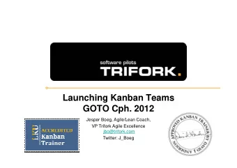 Launching Kanban Teams  GOTO Cph. 2012  Jesper Boeg, Agile/Lean Coach,  VP Trifork Agile Excellence