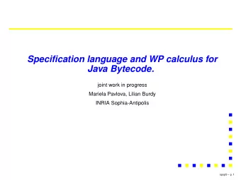 Specification language and WP calculus for  Java Bytecode.  joint work in progress  Mariela
