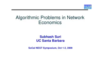 Algorithmic Problems in Network  Economics  Subhash Suri  UC Santa Barbara  SoCal NEGT Symposium,