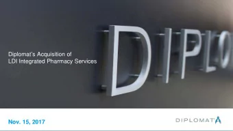 Diplomats Acquisition of  LDI Integrated Pharmacy Services  Nov. 15, 2017  1  DISCLAIMERS
