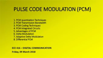 PULSE CODE MODULATION (PCM)  1.  1. PCM quan  antization Techniq  iques  2.  2. PCM Tran  ansmis