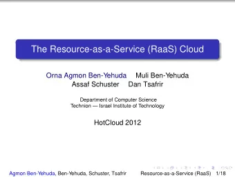 The Resource-as-a-Service (RaaS) Cloud  Orna Agmon Ben-Yehuda  Muli Ben-Yehuda  Assaf Schuster  Dan