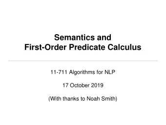 Semantics and  First-Order Predicate Calculus  11-711 Algorithms for NLP  17 October 2019  (With