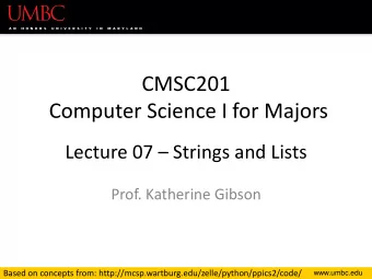 CMSC201  Computer Science I for Majors Lecture 07  Strings and Lists  Prof. Katherine Gibson
